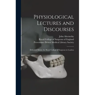Physiological Lectures and Discourses: Delivered Before the Royal College of Surgeons in London
