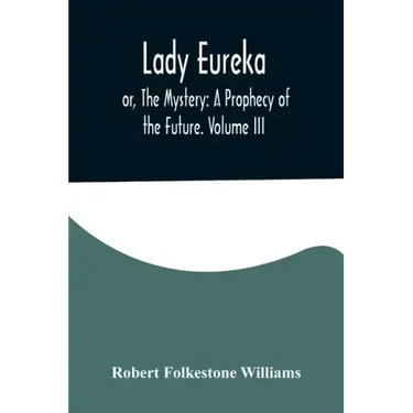 Lady Eureka; or, The Mystery: A Prophecy of the Future. Volume III