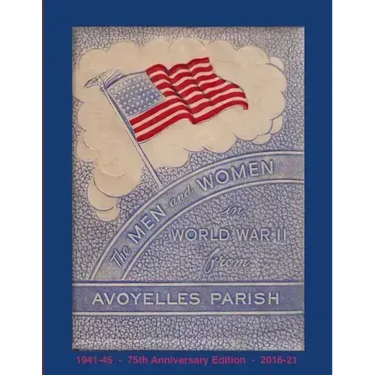 The Men and Women in World War II from Avoyelles Parish: 75th anniversary edition 1941-2016