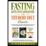 Fasting, Anti-Inflammatory and Thyroid Diet Bundle: Decrease Anxiety While Losing Weight with Anti-Inflammatory Diet and Intermittent Fasting. Boost M