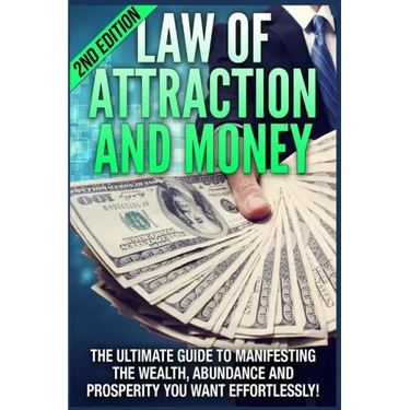 Law of Attraction and Money: The Ultimate Guide to Manifesting Wealth, Abundance and Prosperity You Want Effortlessly
