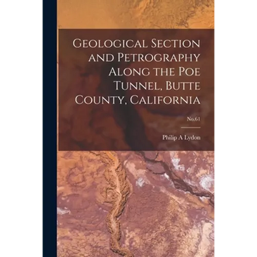 Geological Section and Petrography Along the Poe Tunnel, Butte County, California; No.61