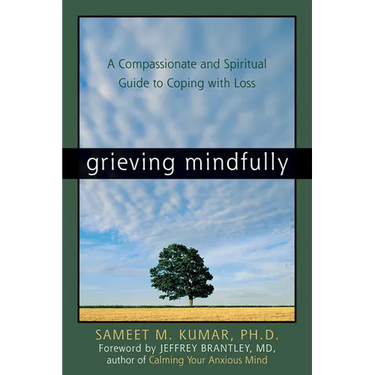 Grieving Mindfully: A Compassionate and Spiritual Guide to Coping with Loss