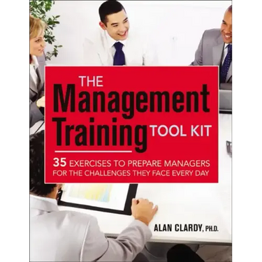 The Management Training Tool Kit: 35 Exercises to Prepare Managers for the Challenges They Face Every Day