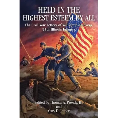 Held in the Highest Esteem by All: The Civil War Letters of William B. Chilvers, 95th Illinois Infantry