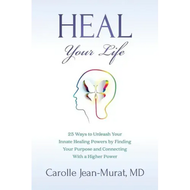 Heal Your Life: 25 Ways to Unleash Your Innate Healing Powers by Finding Your Purpose and Connecting With a Higher Power