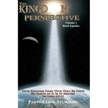 The Kingdom Perspective - Volume 1 Brief Epistles: In this manner, therefore, pray: Our Father in heaven, Hallowed be Your name. Your kingdom come. Yo