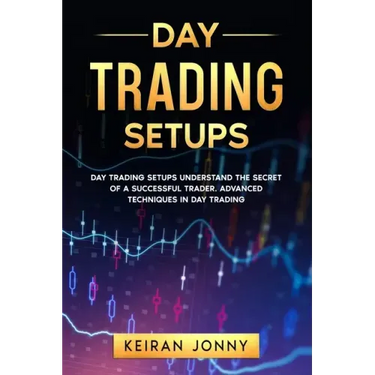 Day Trading Setups: DAY TRADING SETUPS Understand the secret of a successful trader . Advanced techniques in day trading