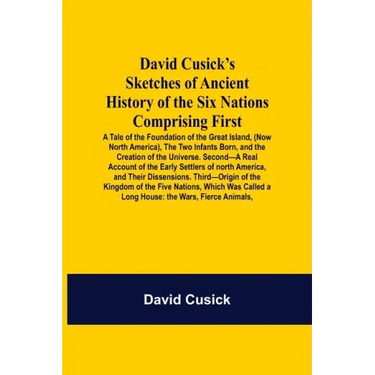 David Cusick'S Sketches Of Ancient History Of The Six Nations Comprising First-A Tale Of The Foundation Of The Great Island, (Now North America), The