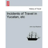 Incidents of Travel in Yucatan, etc