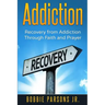 Addiction Recovery from Addiction Through Faith and Prayer