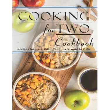 Cooking For Two Cookbook: Recipes for Everything You'll Ever Want to Make
