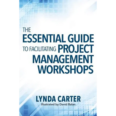 The Essential Guide to Facilitating Project Management Workshops