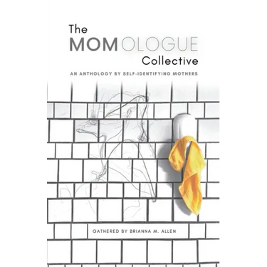 The Momologue Collective: An Anthology by Self-Identifying Mothers
