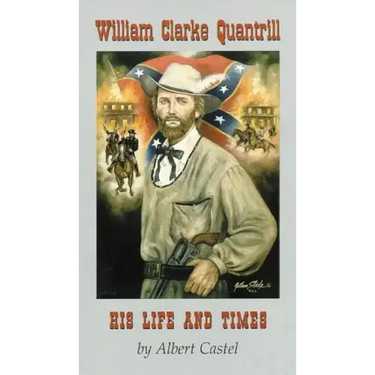 William Clarke Quantrill: His Life and Times