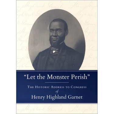 Let the Monster Perish: The Historic Address to Congress of Henry Highland Garnet