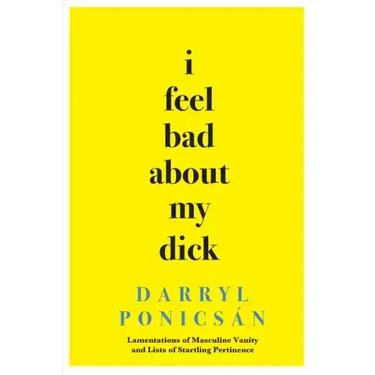 I Feel Bad About My Dick: Lamentations of Masculine Vanity and Lists of Startling Pertinence