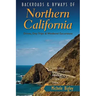 Backroads & Byways of Northern California: Drives, Day Trips & Weekend Excursions