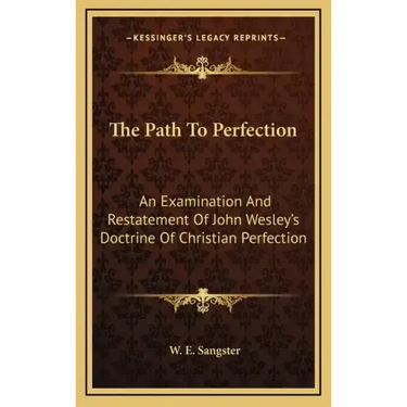 The Path to Perfection: An Examination and Restatement of John Wesley's Doctrine of Christian Perfection