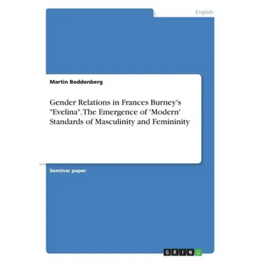 Gender Relations in Frances Burney's "Evelina". The Emergence of 'Modern' Standards of Masculinity and Femininity