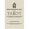 The Pictorial Key to the Tarot: Being Fragments of a Secret Tradition Under the Veil of Divination. Illustrated with 78 Tarot Cards