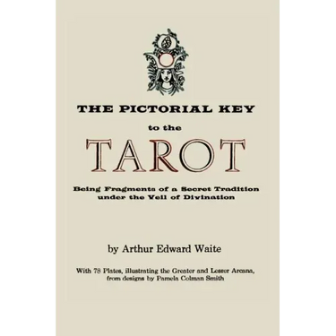 The Pictorial Key to the Tarot: Being Fragments of a Secret Tradition Under the Veil of Divination. Illustrated with 78 Tarot Cards