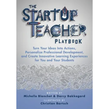 The Startup Teacher Playbook: Turn Your Ideas Into Actions, Personalize Professional Development, and Create Innovative Learning Experiences for You