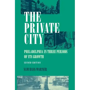 The Private City: Philadelphia in Three Periods of Its Growth