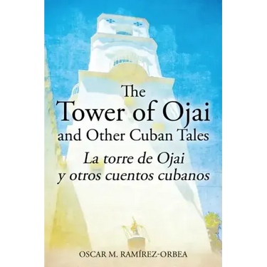 The Tower of Ojai and Other Cuban Tales: La torre de Ojai y otros cuentos cubanos