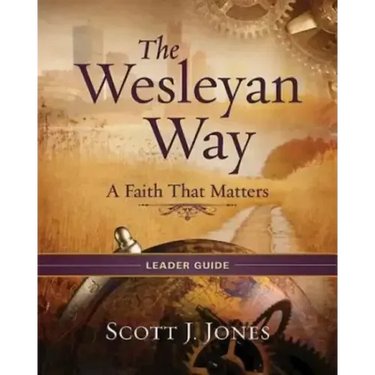 The Wesleyan Way Leader Guide: A Faith That Matters