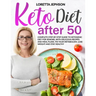 Keto Diet After 50: Complete Step-by-Step Guide to Ketogenic Diet for Seniors, With Delicious Recipes and Meal Plans. Fix Your Metabolism,