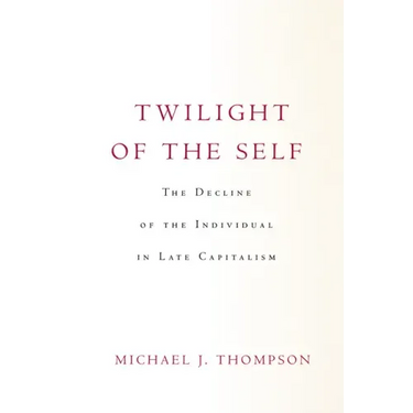 Twilight of the Self: The Decline of the Individual in Late Capitalism