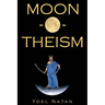 Moon-O-Theism: Religion Of A War And Moon God Prophet Vol I Of II