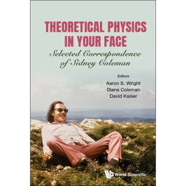 Theoretical Physics in Your Face: Selected Correspondence of Sidney Coleman