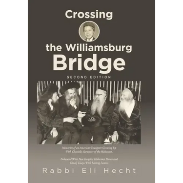 Crossing the Williamsburg Bridge, Second Edition: Memories of an American Youngster Growing up with Chassidic Survivors of the Holocaust. Enhanced wit
