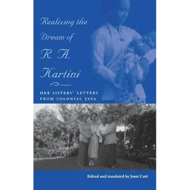 Realizing the Dream of R. A. Kartini: Her Sisters' Letters from Colonial Java