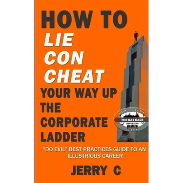 How to lie con cheat your way up the corporate ladder: "Do evil" best practices guide to an illustrious career
