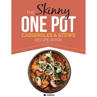 The Skinny One Pot, Casseroles & Stews Recipe Book: Simple & Delicious, One-Pot Meals. All Under 300, 400 & 500 Calories