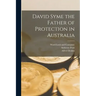 David Syme the Father of Protection in Australia