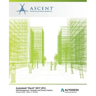 Autodesk Revit 2017 (R1) BIM Management: Template and Family Creation - Metric: Autodesk Authorized Publisher