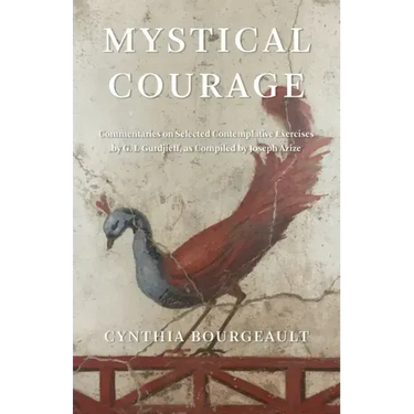 Mystical Courage: Commentaries on Selected Contemplative Exercises by G.I. Gurdjieff, as Compiled by Joseph Azize