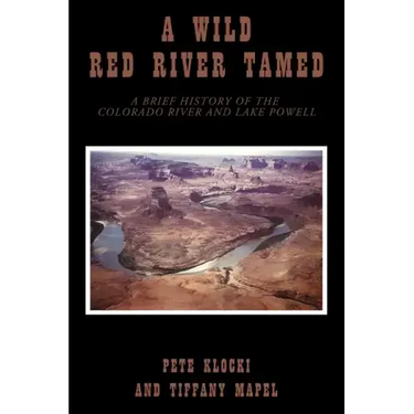 A Wild Red River Tamed: A Brief History of the Colorado River and Lake Powell