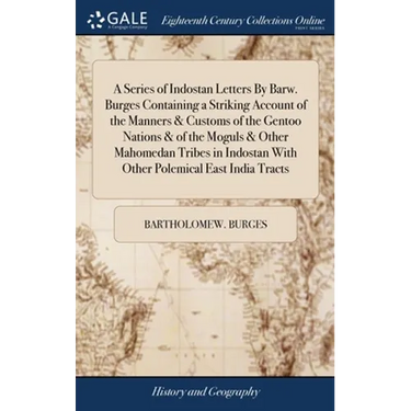 A Series of Indostan Letters By Barw. Burges Containing a Striking Account of the Manners & Customs of the Gentoo Nations & of the Moguls & Other Maho