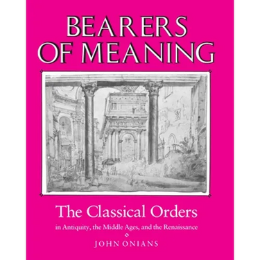Bearers of Meaning: The Classical Orders in Antiquity, the Middle Ages, and the Renaissance
