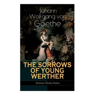 THE SORROWS OF YOUNG WERTHER (Literary Classics Series): Historical Romance Novel