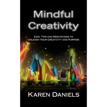 Mindful Creativity: Easy Tips and Meditations to Unleash Your Creativity and Purpose
