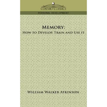 Memory: How to Develop, Train and Use It