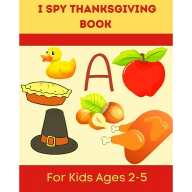 I Spy Thanksgiving Book for Kids Ages 2-5: A Fun Learning Activity, Picture and Guessing Game For Kids Ages 2-5 and Babies, Toddler Preschool & Kinder