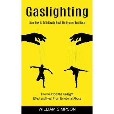 Gaslighting: Learn How to Definitevely Break the Cycle of Emotional (How to Avoid the Gaslight Effect and Heal From Emotional Abuse