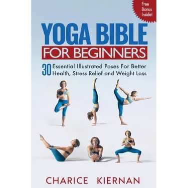 Yoga Bible For Beginners: 30 Essential Illustrated Poses For Better Health, Stress Relief and Weight Loss